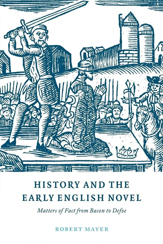 History & the Early English Novel: Matters of Fact from Bacon to Defoe: 33 (Cambridge Studies in Eighteenth-Century English Literature and Thought, Series Number 33) - Image 1