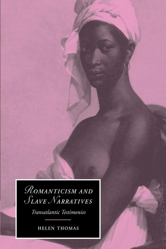 Romanticism and Slave Narratives: Transatlantic Testimonies: 38 (Cambridge Studies in Romanticism, Series Number 38)