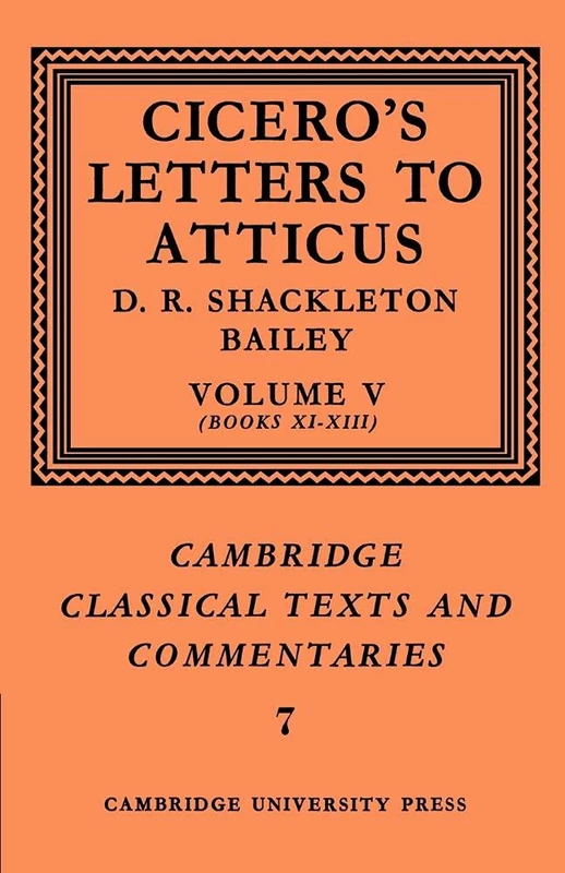 Cicero: Letters Atticus v5 Bk 11-13: Letters to Atticus: Volume 5, Books 11-13: 7 (Cambridge Classical Texts and Commentaries, Series Number 7)