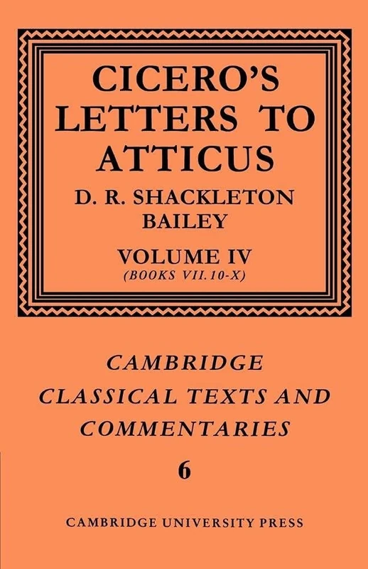 Cicero: Ltr Atticus v4 Bk 7.10-10: Letters to Atticus: Volume 4, Books 7.10-10: 6 (Cambridge Classical Texts and Commentaries, Series Number 6)
