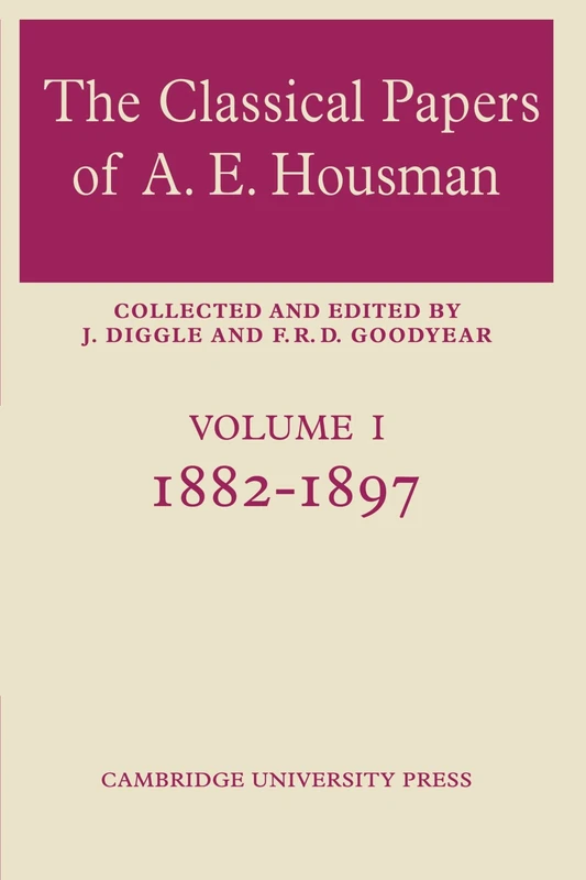 The Classical Papers of A. E. Housman: Volume 1, 1882 1897