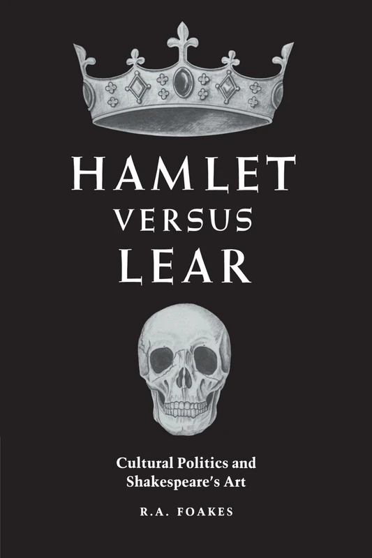 Hamlet versus Lear: Cultural Politics and Shakespeare's Art
