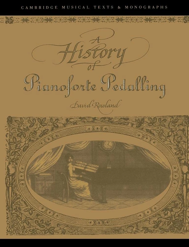History of Pianoforte Pedalling (Cambridge Musical Texts and Monographs)