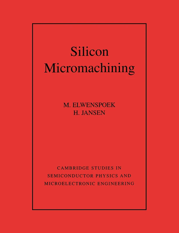 Silicon Micromachining: 7 (Cambridge Studies in Semiconductor Physics and Microelectronic Engineering, Series Number 7)