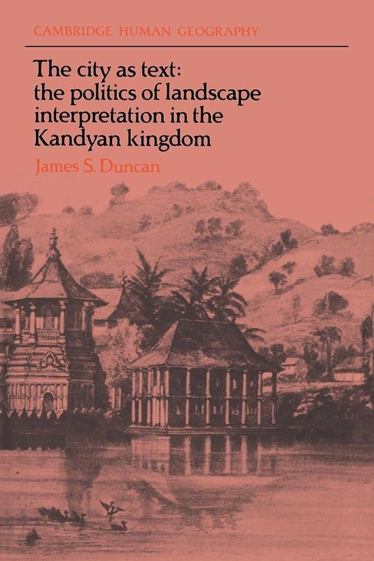City as Text: The Politics of Landscape Interpretation in the Kandyan Kingdom (Cambridge Human Geography) - Image 1