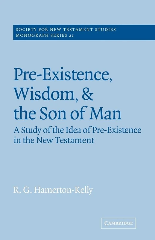 Pre-Existence, Wisdom & Son of Man: A Study of the Idea of Pre-Existence in the New Testament: 21 (Society for New Testament Studies Monograph Series, Series Number 21) - Image 1