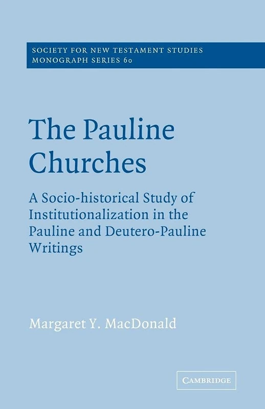 The Pauline Churches: A Socio-Historical Study of Institutionalization in the Pauline and Deutrero-Pauline Writings: 60 (Society for New Testament Studies Monograph Series, Series Number 60)