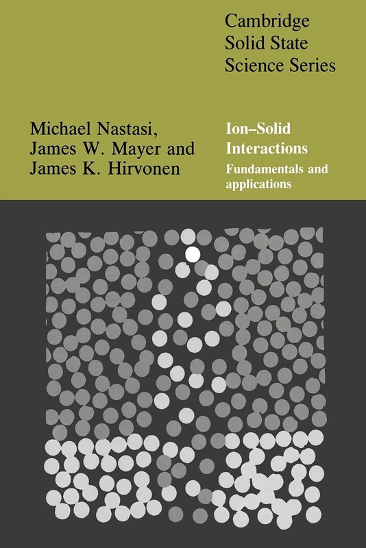 Ion-Solid Interactions: Fundamentals and Applications (Cambridge Solid State Science Series)