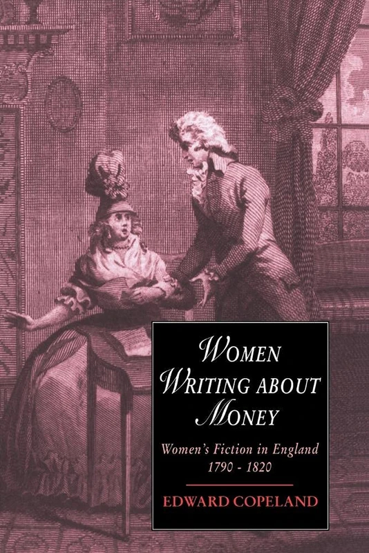 Women Writing about Money: Women's Fiction in England, 1790–1820: 9 (Cambridge Studies in Romanticism, Series Number 9)