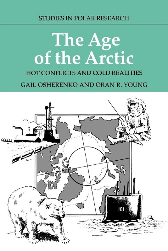The Age of the Arctic: Hot Conflicts and Cold Realities (Studies in Polar Research)