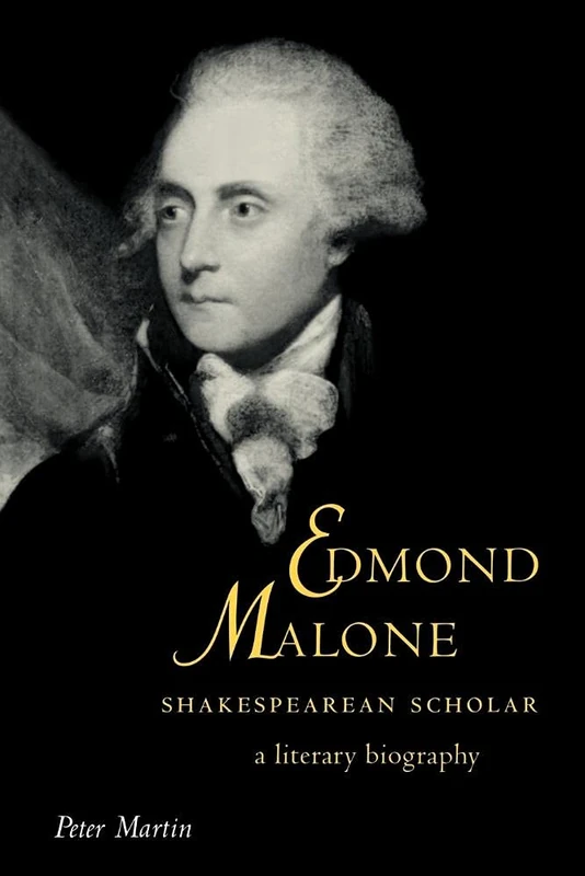 Edmond Malone, Shakespeare Scholar: A Literary Biography: 25 (Cambridge Studies in Eighteenth-Century English Literature and Thought, Series Number 25)