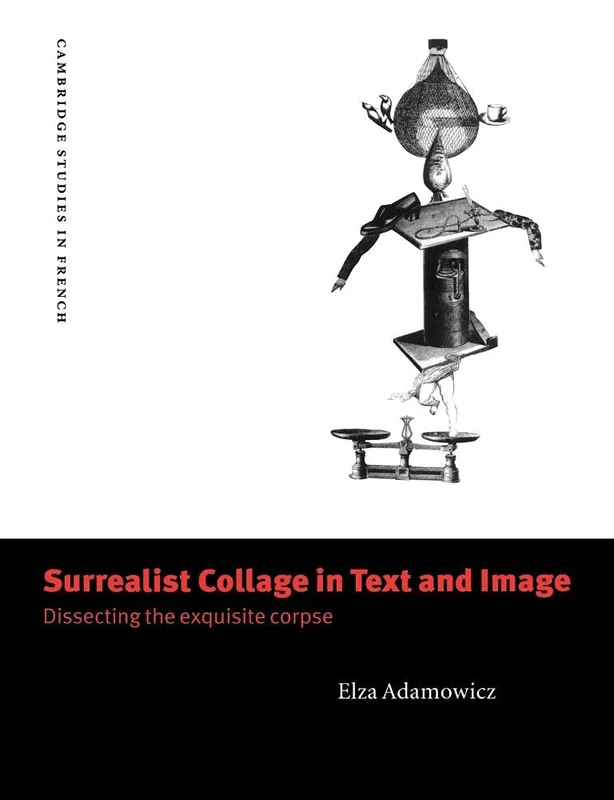 Surrealist Collage in Text & Image: Dissecting the Exquisite Corpse: 56 (Cambridge Studies in French, Series Number 56)