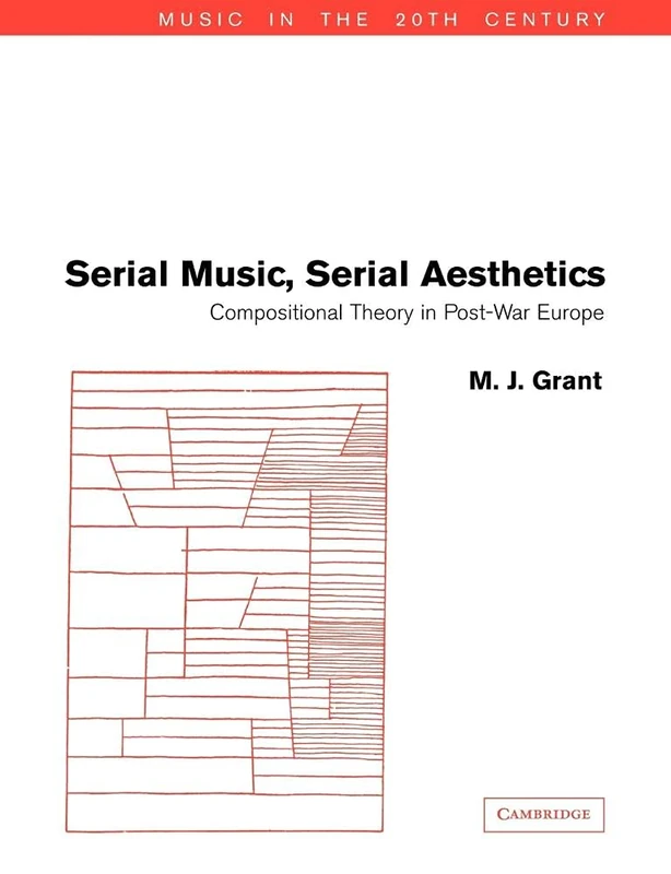Serial Music, Serial Aesthetics: Compositional Theory in Post-War Europe: 16 (Music in the Twentieth Century, Series Number 16)