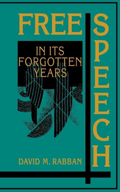 Free Speech in its Forgotten Years, 1870–1920 (Cambridge Historical Studies in American Law and Society)