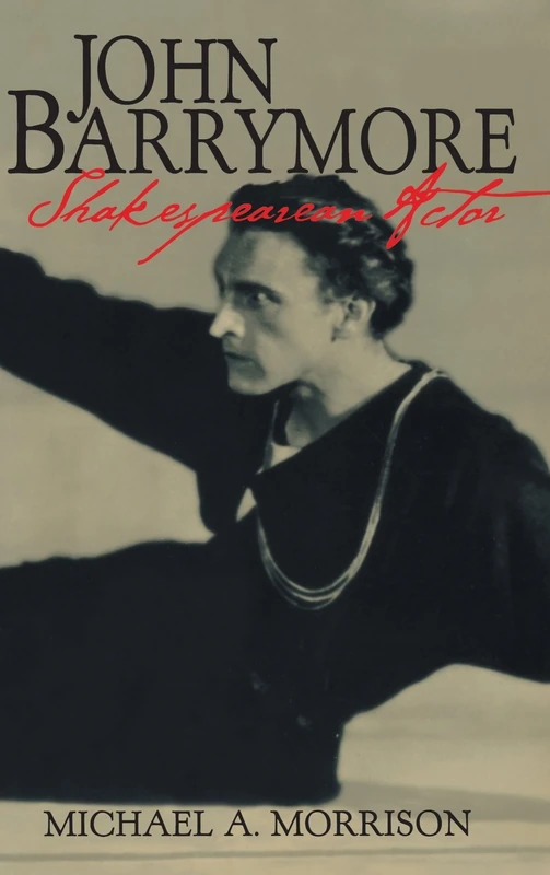 John Barrymore, Shakespearean Actor: 10 (Cambridge Studies in American Theatre and Drama, Series Number 10)