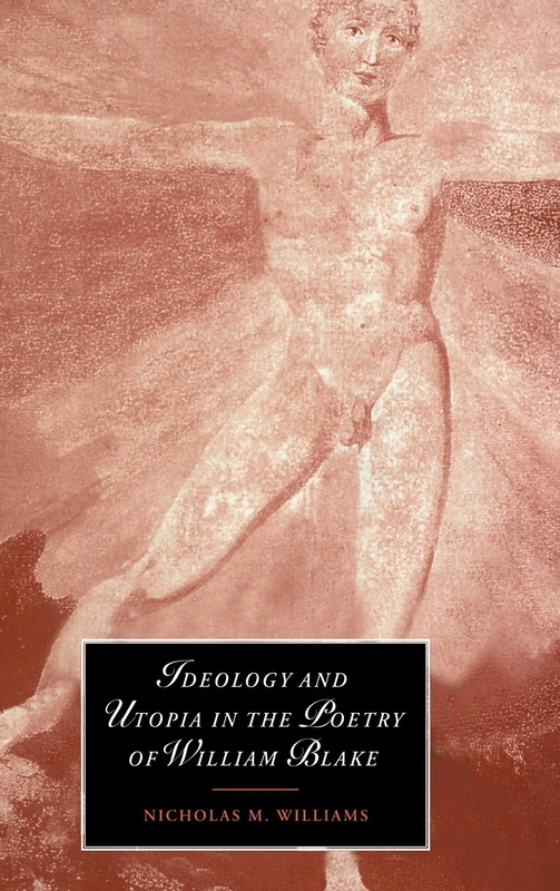 Ideology and Utopia in the Poetry of William Blake: 28 (Cambridge Studies in Romanticism, Series Number 28)