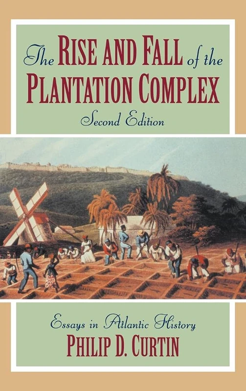 The Rise and Fall of the Plantation Complex: Essays in Atlantic History (Studies in Comparative World History)