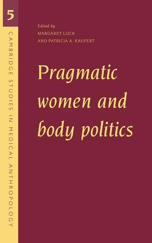 Pragmatic Women and Body Politics (Cambridge Studies in Medical Anthropology): 5 (Cambridge Studies in Medical Anthropology, Series Number 5)