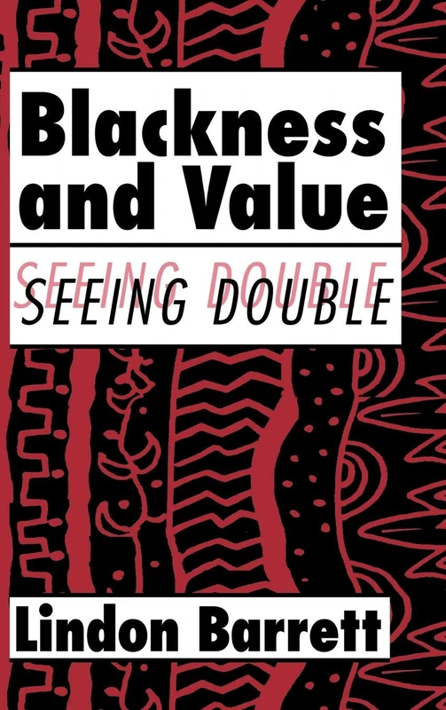 Blackness and Value: Seeing Double: 117 (Cambridge Studies in American Literature and Culture, Series Number 117)