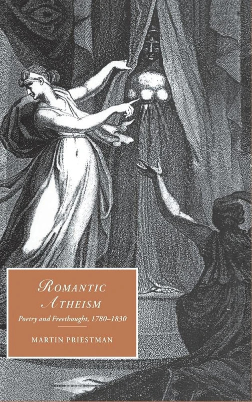 Romantic Atheism: Poetry and Freethought, 1780–1830: 37 (Cambridge Studies in Romanticism, Series Number 37)