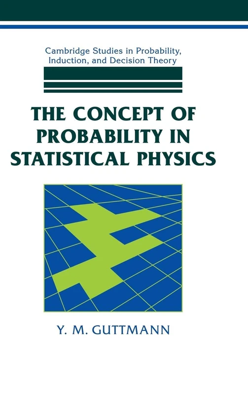 The Concept of Probability in Statistical Physics (Cambridge Studies in Probability, Induction and Decision Theory)