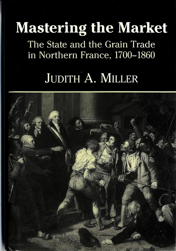 Mastering the Market: The State and the Grain Trade in Northern France, 1700–1860