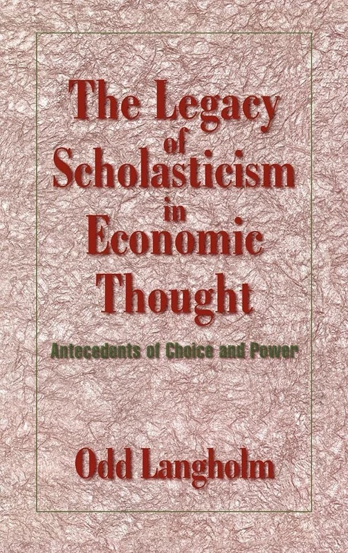 The Legacy of Scholasticism in Economic Thought: Antecedents of Choice and Power (Historical Perspectives on Modern Economics)