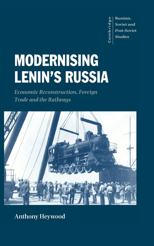 Modernising Lenin's Russia: Economic Reconstruction, Foreign Trade and the Railways: 105 (Cambridge Russian, Soviet and Post-Soviet Studies, Series Number 105)