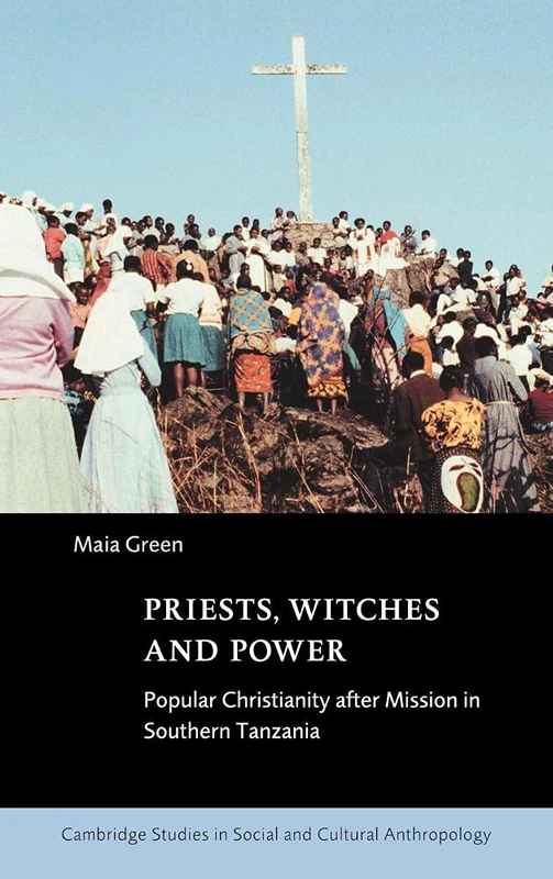 Priests, Witches and Power: Popular Christianity after Mission in Southern Tanzania: 112 (Cambridge Studies in Social and Cultural Anthropology, Series Number 112)