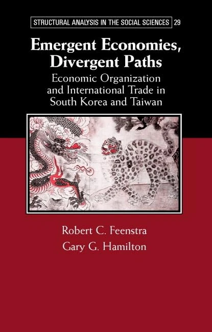 Emergent Economies, Divergent Paths: Economic Organization and International Trade in South Korea and Taiwan: 29 (Structural Analysis in the Social Sciences, Series Number 29)