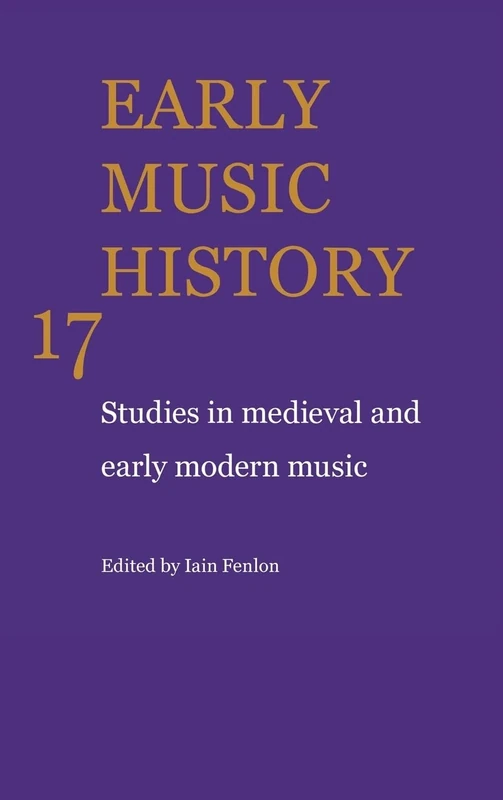 Early Music History: Volume 17: Studies in Medieval and Early Modern Music (Early Music History, Series Number 17)