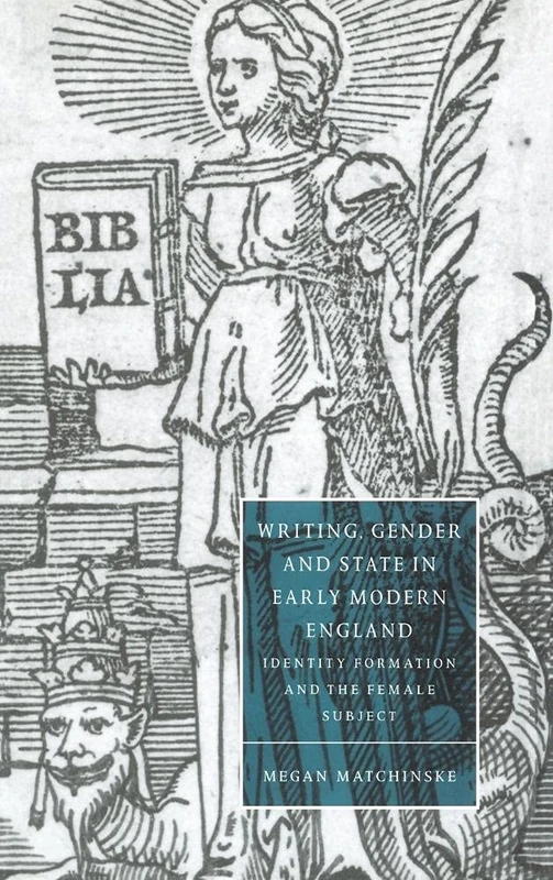 Writing, Gender and State in Early Modern England: Identity Formation and the Female Subject: 26 (Cambridge Studies in Renaissance Literature and Culture, Series Number 26)