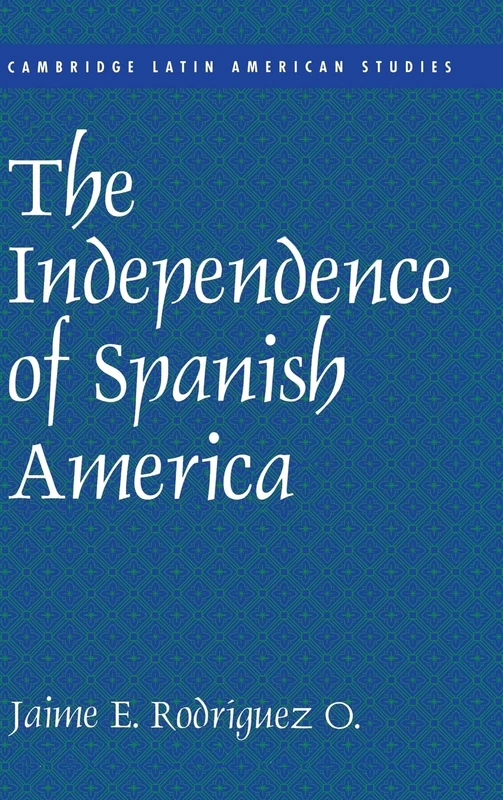 The Independence of Spanish America: 84 (Cambridge Latin American Studies, Series Number 84)