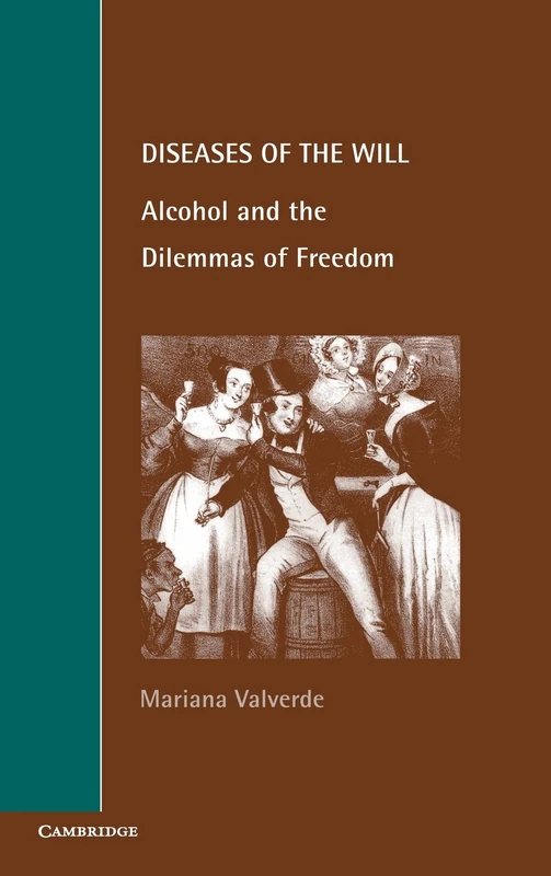 Diseases of the Will: Alcohol and the Dilemmas of Freedom (Cambridge Studies in Law and Society)