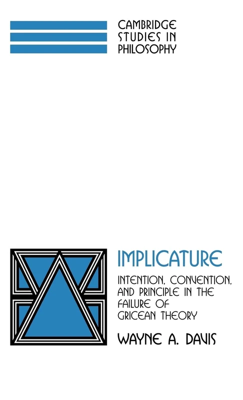 Implicature: Intention, Convention, and Principle in the Failure of Gricean Theory (Cambridge Studies in Philosophy)