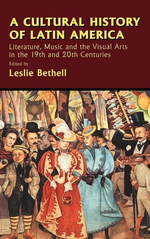A Cultural History of Latin America: Literature, Music and the Visual Arts in the 19th and 20th Centuries (The Cambridge History of Latin America)