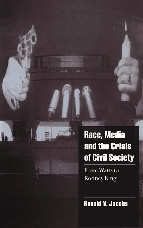 Race, Media, and the Crisis of Civil Society: From Watts to Rodney King (Cambridge Cultural Social Studies)