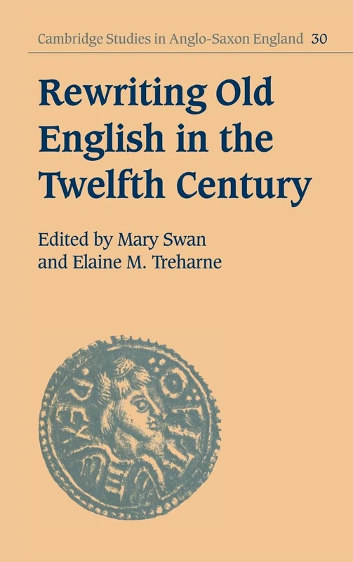 Rewriting Old English in the Twelfth Century: 30 (Cambridge Studies in Anglo-Saxon England, Series Number 30)