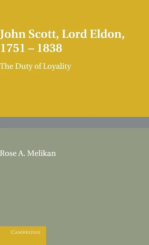 John Scott, Lord Eldon, 1751–1838: The Duty of Loyalty (Cambridge Studies in English Legal History)