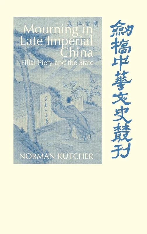 Mourning in Late Imperial China: Filial Piety and the State (Cambridge Studies in Chinese History, Literature and Institutions)