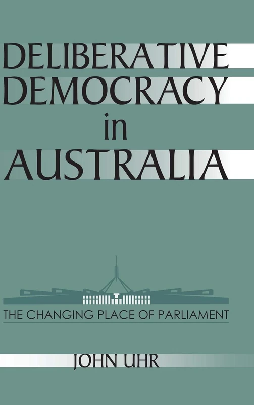 Deliberative Democracy in Australia: The Changing Place of Parliament (Reshaping Australian Institutions)