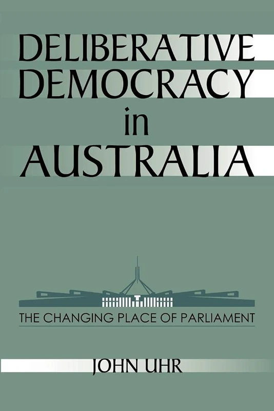 Deliberative Democracy in Australia: The Changing Place of Parliament (Reshaping Australian Institutions)