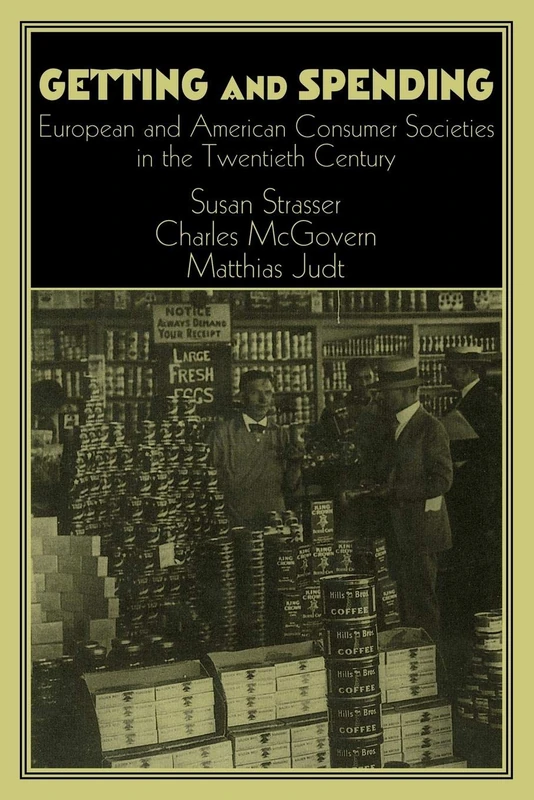 Getting and Spending: European and American Consumer Societies in the Twentieth Century (Publications of the German Historical Institute)