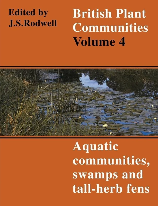 British Plant Communities v4: Volume 4, Aquatic Communities, Swamps and Tall-Herb Fens (British Plant Communities, Series Number 4)