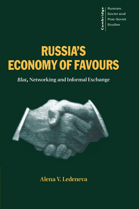 Russia's Economy of Favours: Blat, Networking and Informal Exchange: 102 (Cambridge Russian, Soviet and Post-Soviet Studies, Series Number 102)