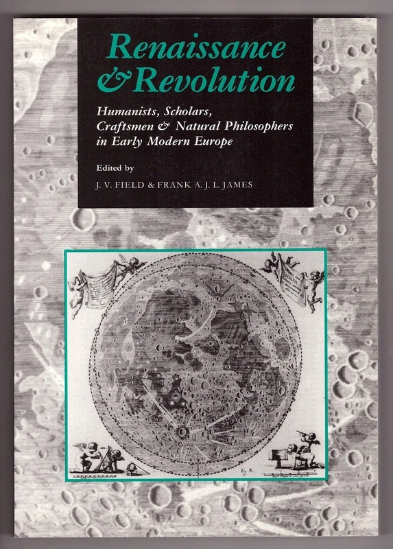 Renaissance and Revolution: Humanists, Scholars, Craftsmen and Natural Philosophers in Early Modern Europe