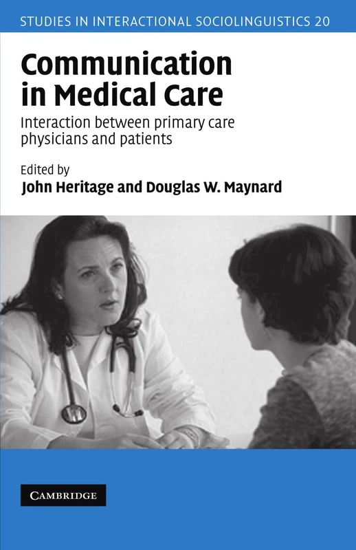 Communication in Medical Care: Interaction Between Primary Care Physicians and Patients: 20 (Studies in Interactional Sociolinguistics, Series Number 20)