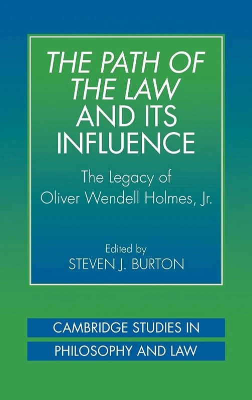 The Path of the Law and Its Influence: The Legacy of Oliver Wendell Holmes, Jr (Cambridge Studies in Philosophy & Law)