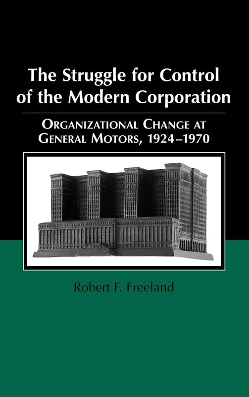 The Struggle for Control of the Modern Corporation: Organizational Change at General Motors, 1924–1970: 17 (Structural Analysis in the Social Sciences, Series Number 17)