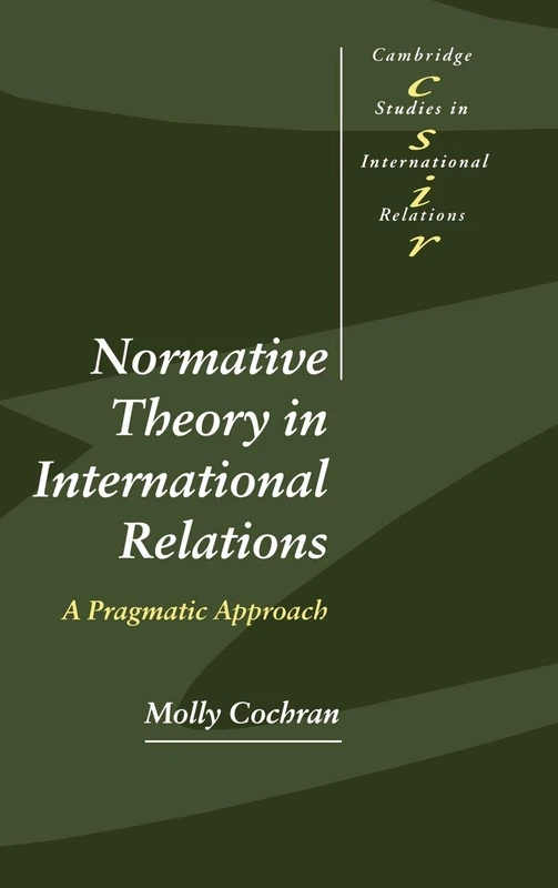 Normative Theory in International Relations: A Pragmatic Approach: 68 (Cambridge Studies in International Relations, Series Number 68)